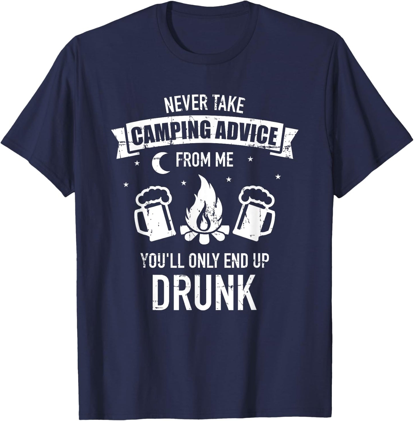 Never take camping advice from me you'll only end up drunk T-Shirt - T-Shirt | Navy