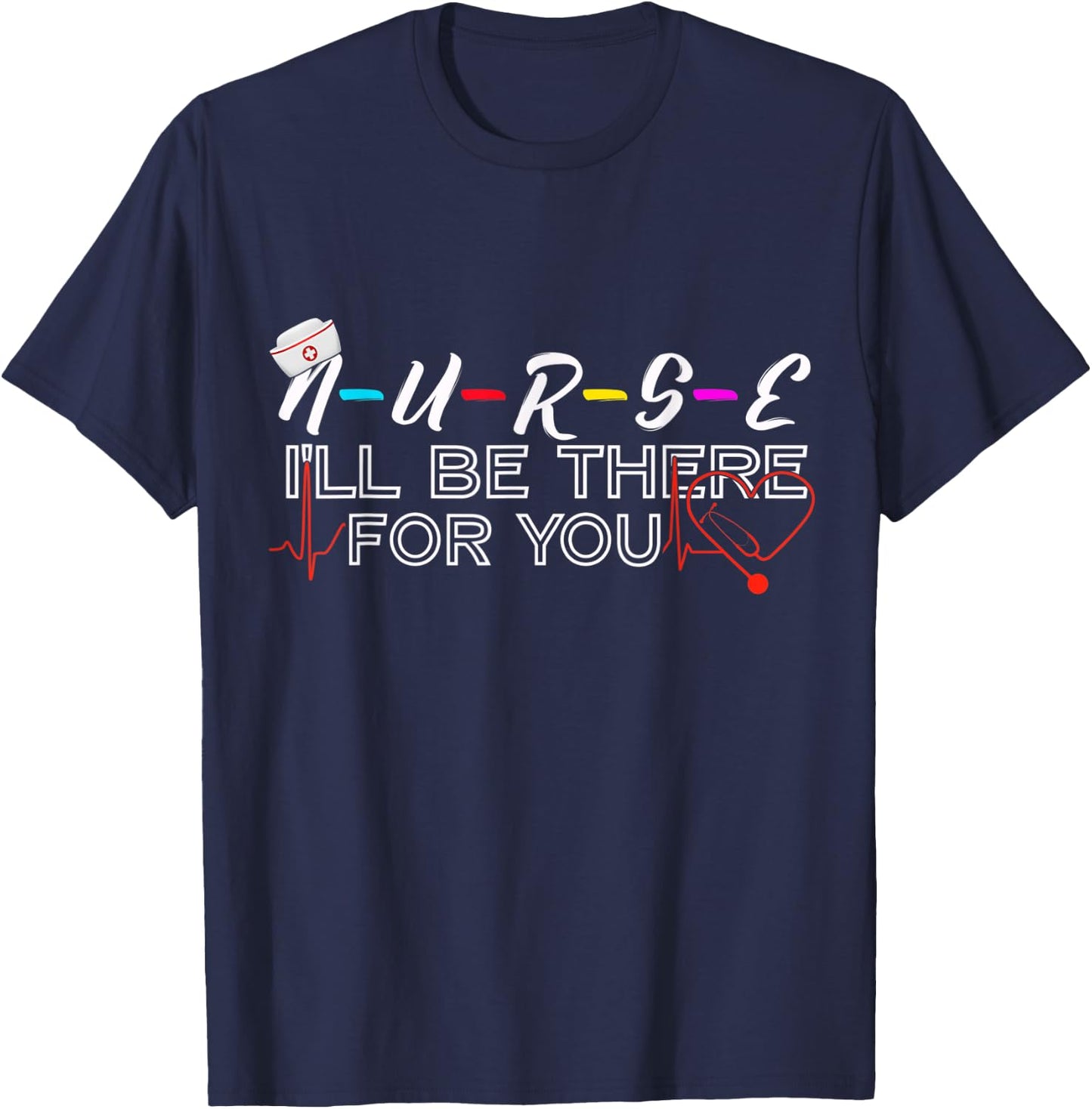 Nurse, I'll Be There For You Friend Themed Thank You Gift T-Shirt - T-Shirt | Navy
