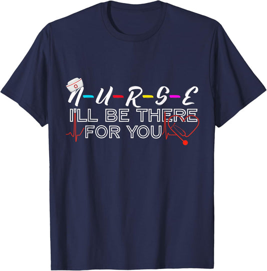Nurse, I'll Be There For You Friend Themed Thank You Gift T-Shirt - T-Shirt | Navy