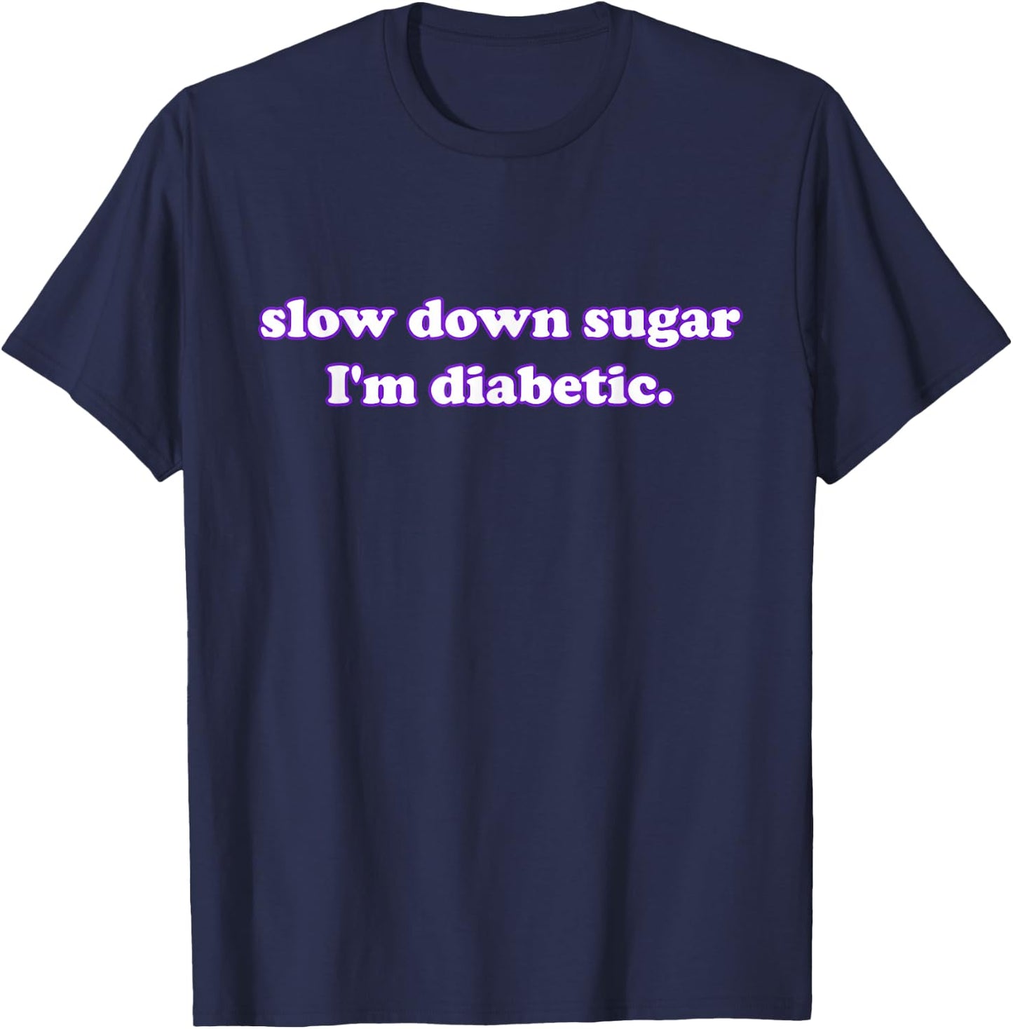 slow down sugar I'm diabetic. Funny Quote T-Shirt - T-Shirt | Navy
