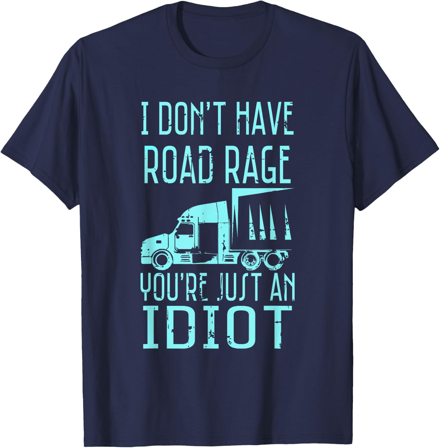 I Don't Have Road Rage You're Just an Idiot Funny Trucker T-Shirt - T-Shirt | Navy