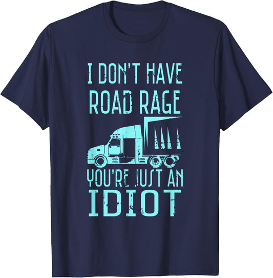 I Don't Have Road Rage You're Just an Idiot Funny Trucker T-Shirt - T-Shirt | Navy
