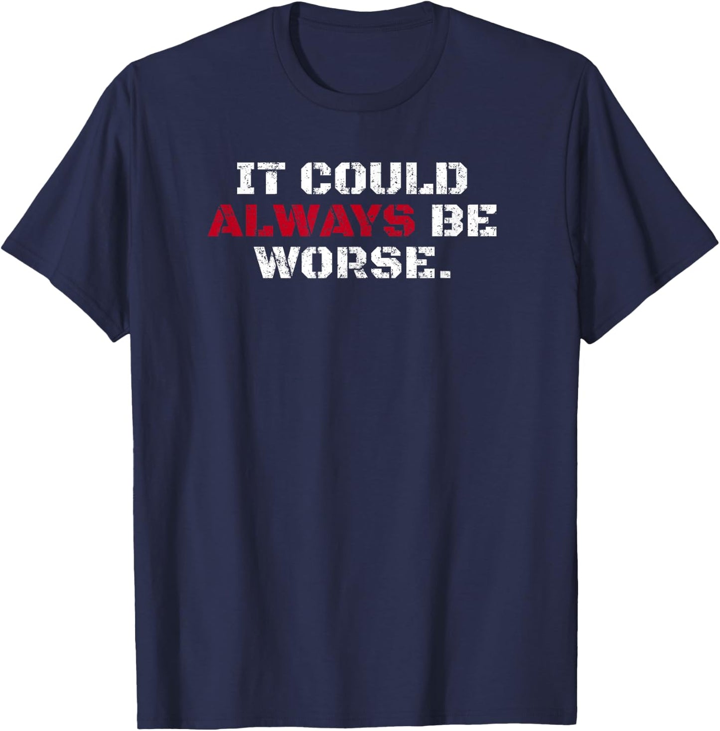 It Could Always Be Worse T-Shirt - T-Shirt | Navy