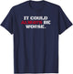 It Could Always Be Worse T-Shirt - T-Shirt | Navy