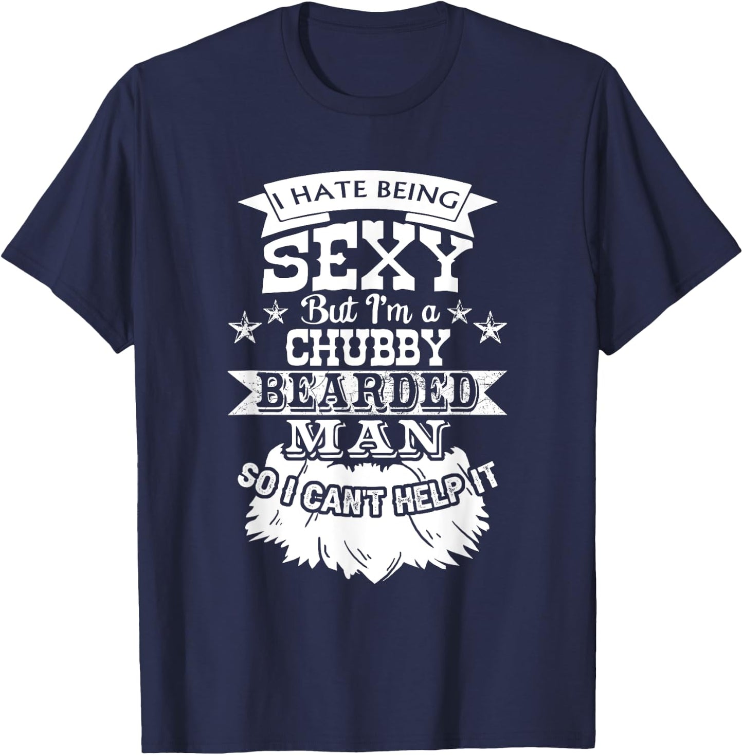 I Hate Being Sexy But I'm a Chubby Bearded Man - Funny Beard T-Shirt - T-Shirt | Navy