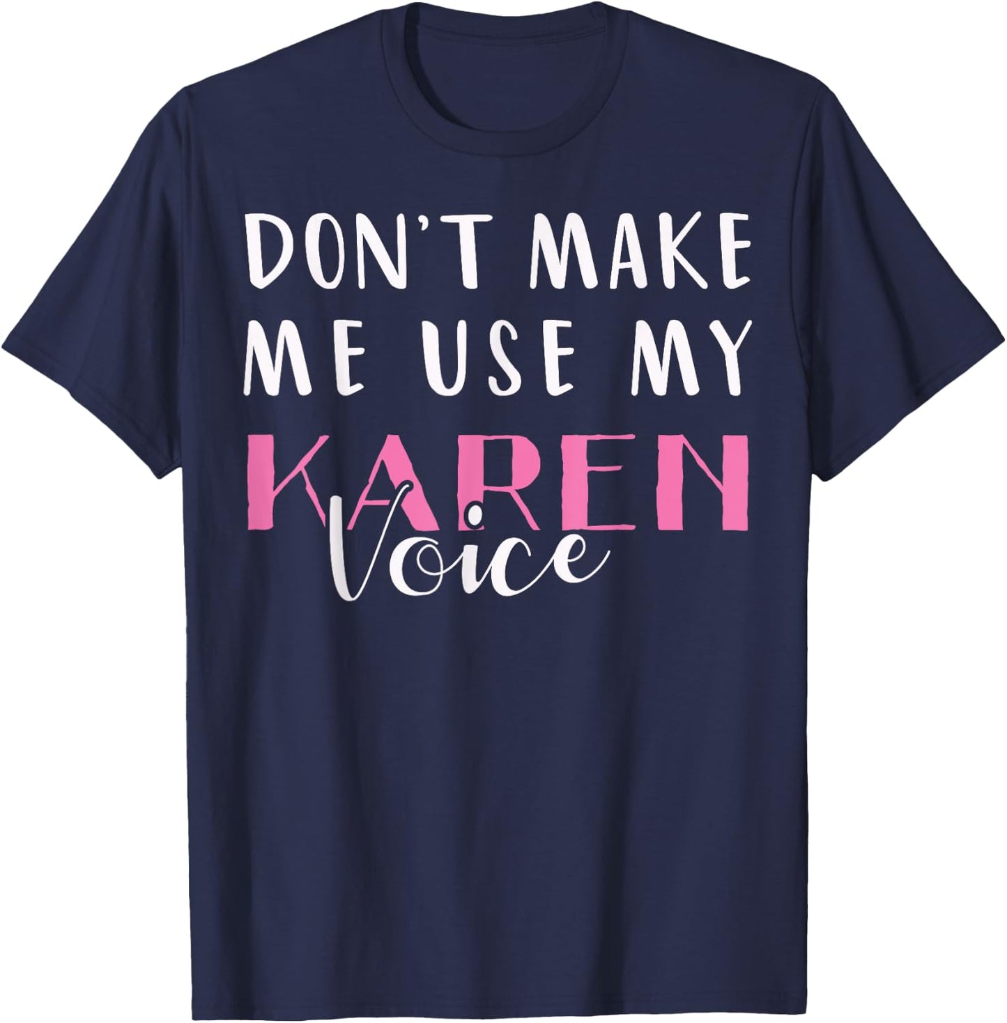 Don't Make Me Use My Karen Voice Funny Mom Women Girl Gift T-Shirt - T-Shirt | Navy