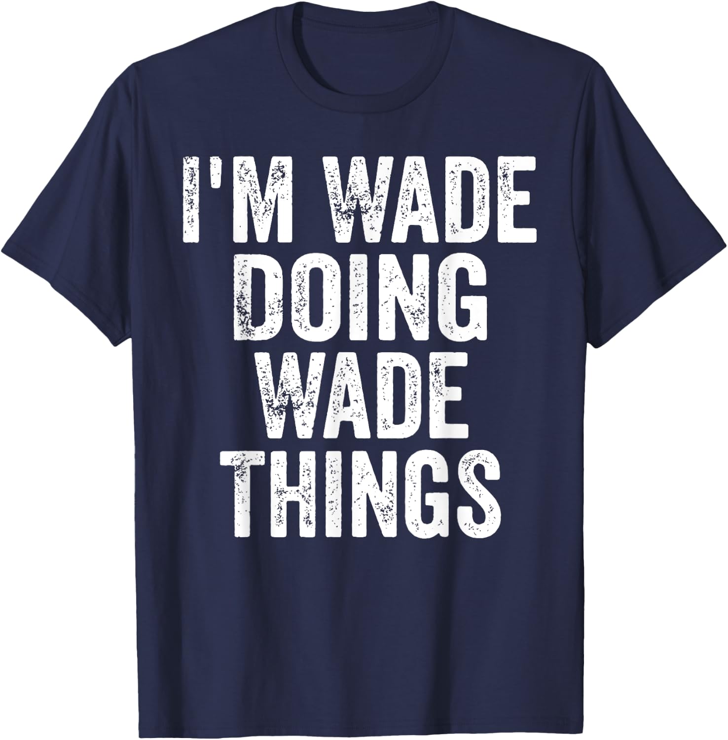 I'm Wade Doing Wade Things Shirt Personalized First Name T-Shirt - T-Shirt | Navy