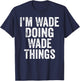 I'm Wade Doing Wade Things Shirt Personalized First Name T-Shirt - T-Shirt | Navy