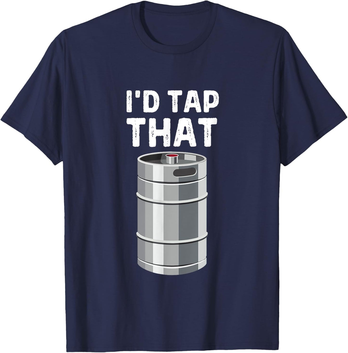 I'd Tap That Keg Funny Craft Beer Brewery Alcohol Drinking T-Shirt - T-Shirt | Navy