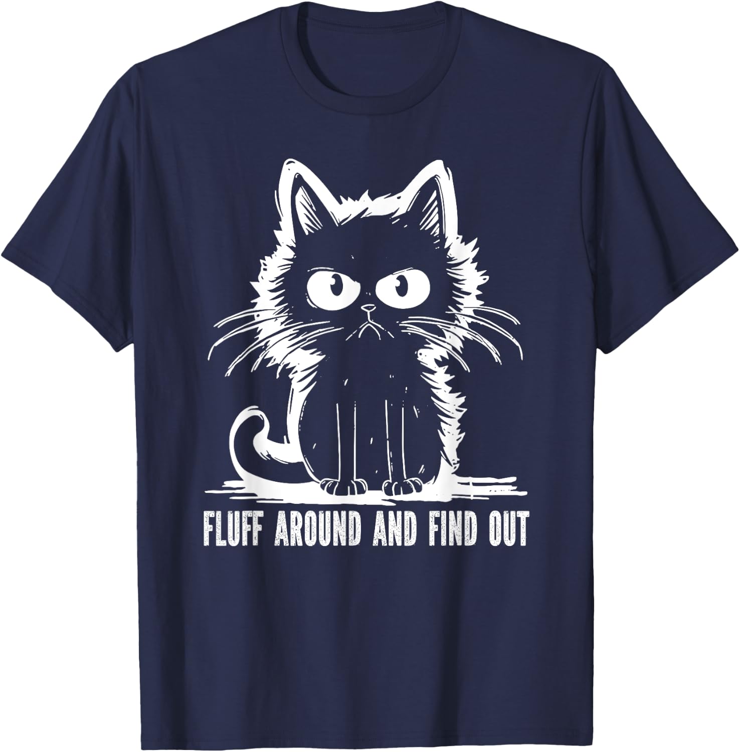Funny Cat Fluff Around And Find Out Gifts Men Women T-Shirt - T-Shirt | Navy