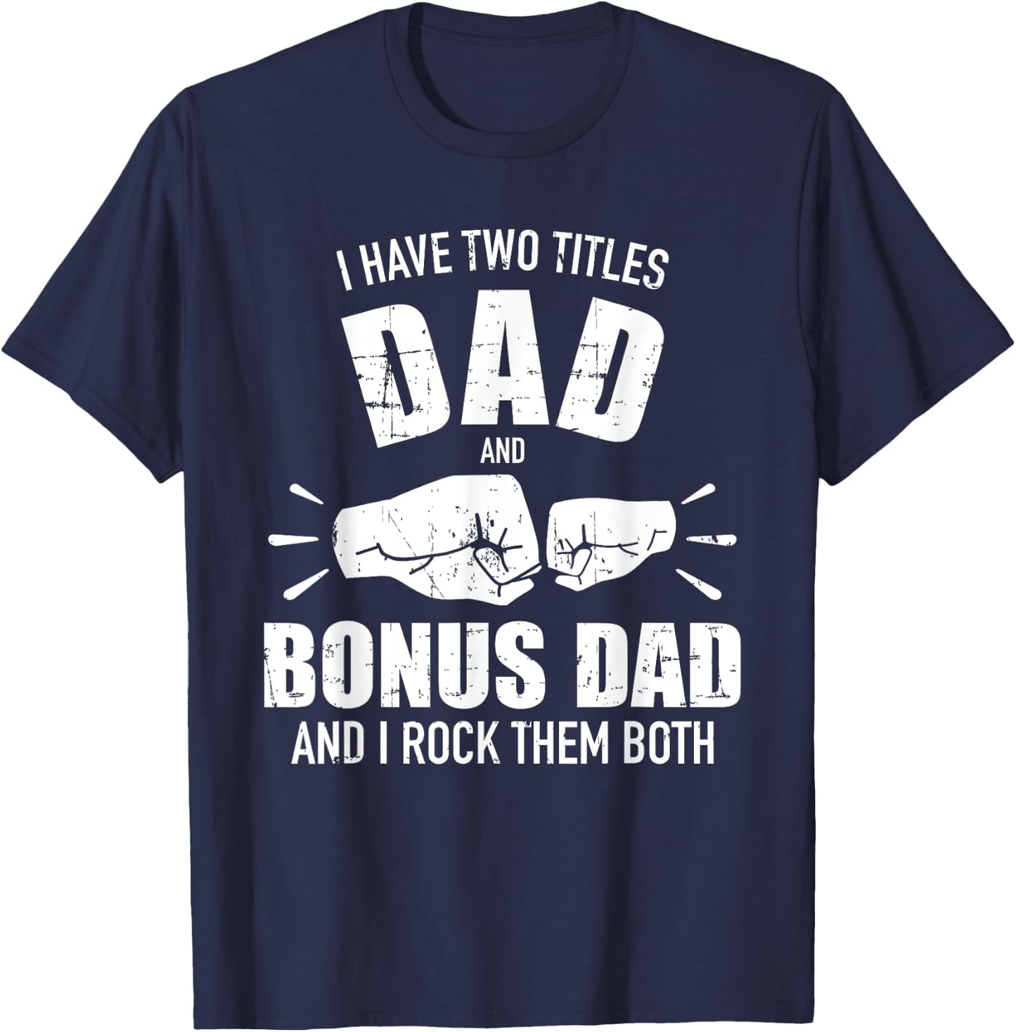 I have two titles dad and bonus dad and rock them both T-Shirt - T-Shirt | Navy