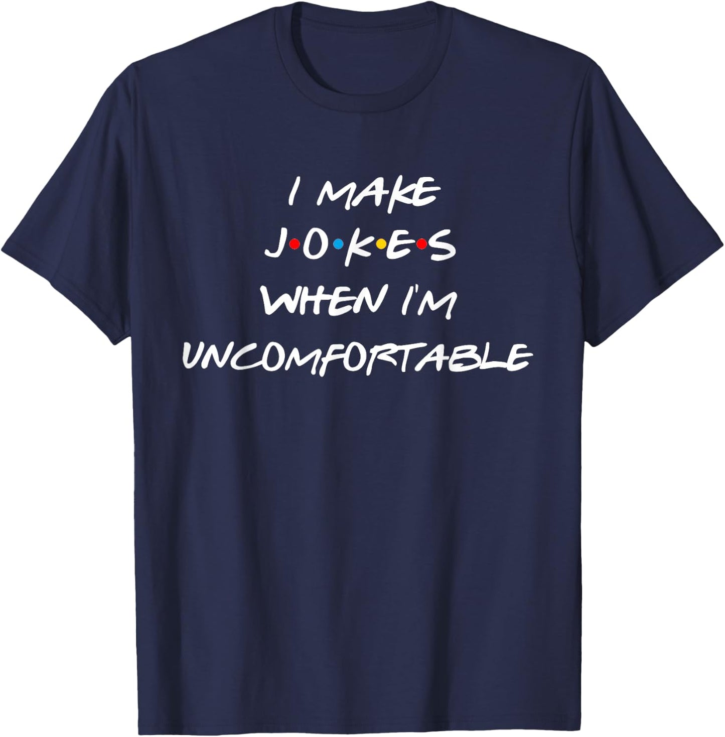 Friends I Make Jokes When I'm Uncomfortable Reunion Gift T-Shirt - T-Shirt | Navy