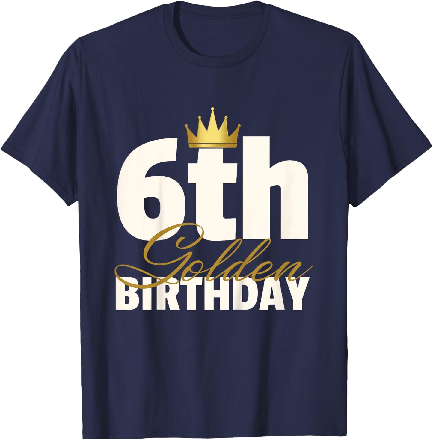 6th Golden Birthday Year Age Crown T-Shirt - T-Shirt | Navy