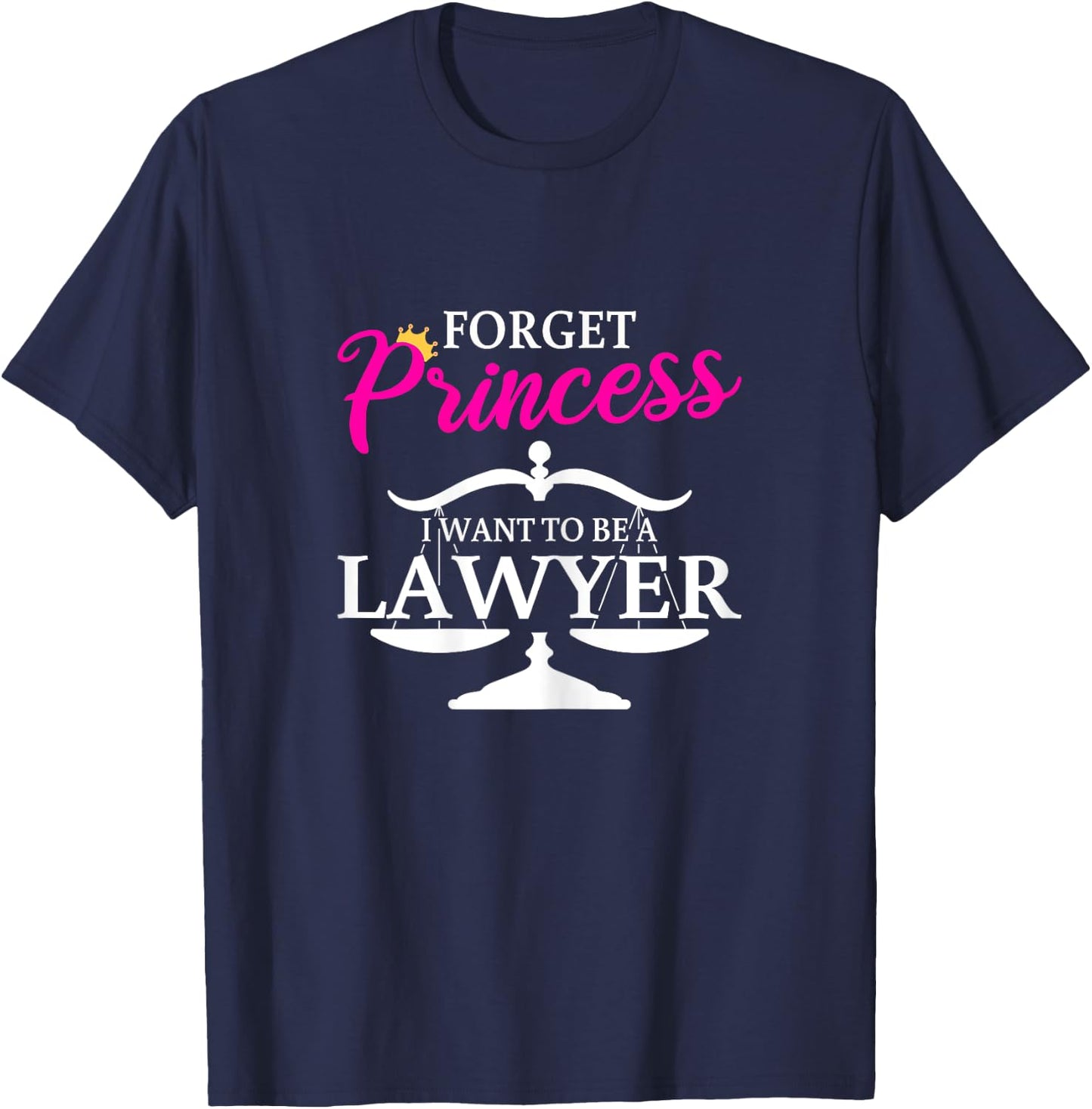 Forget Princess I Want To Be A Lawyer for Girls T-Shirt - T-Shirt | Navy