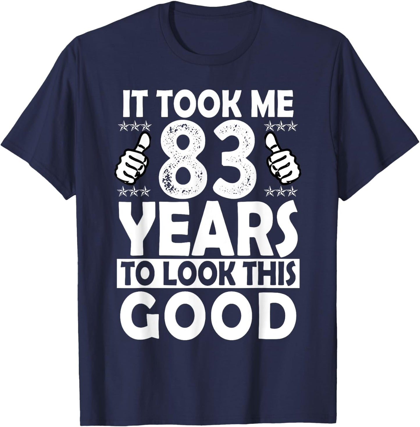 It Took me 83 Years to Look This Good Funny 83 Years Old T-Shirt - T-Shirt | Navy