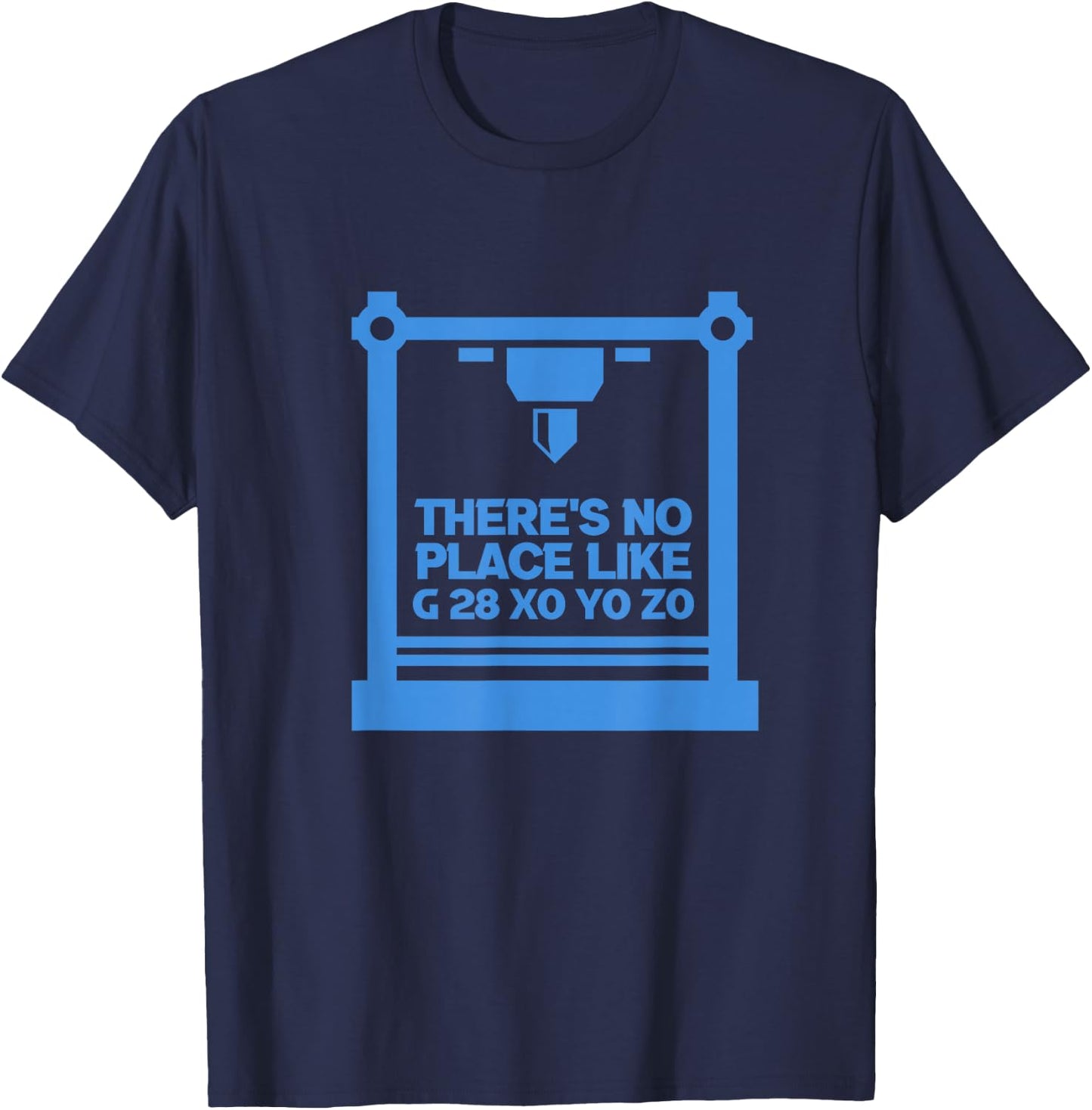 3D Printer CNC Machinist There's No Place Like G 28 XO YO ZO T-Shirt - T-Shirt | Navy