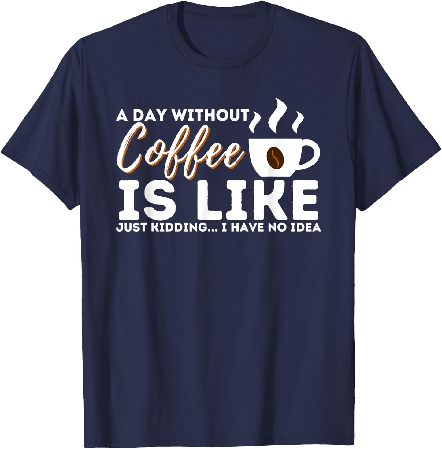 A Day Without Coffee Is Like - Funny Coffee Lover Caffeine T-Shirt - T-Shirt | Navy