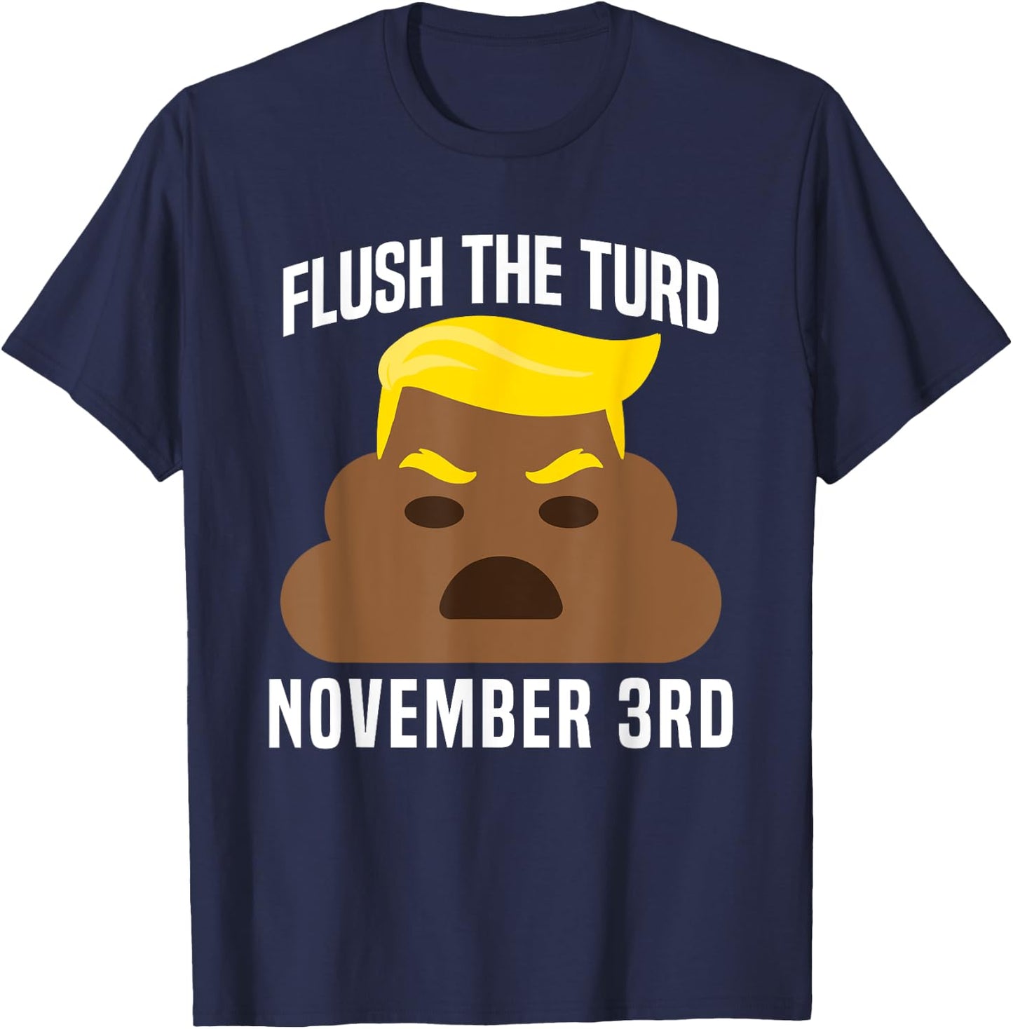 Flush The Turd On November 3rd Funny Trump T-Shirt - T-Shirt | Navy