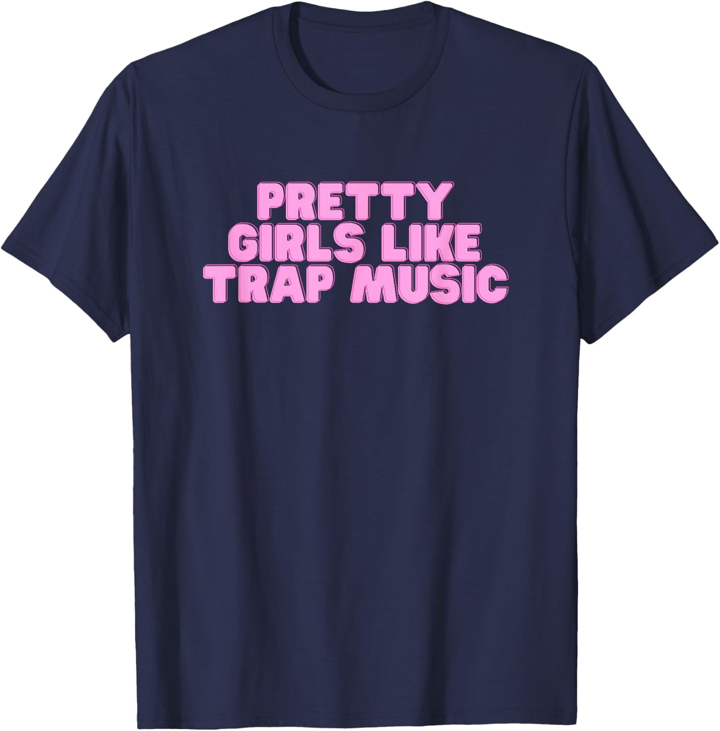 Pretty Girls Like Trap Music Y2K College Rap Music Novelty T-Shirt - T-Shirt | Navy