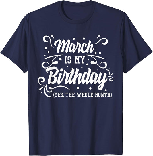 Funny March Is My Birthday Yes The Whole Month Birthday T-Shirt - T-Shirt | Navy
