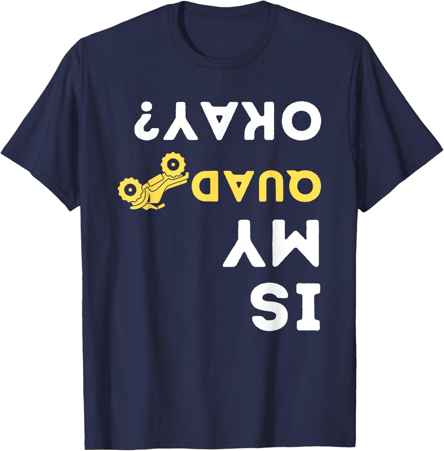 Is My Quad Okay? - Quad Biker ATV 4 Wheeler Gift T-Shirt - T-Shirt | Navy