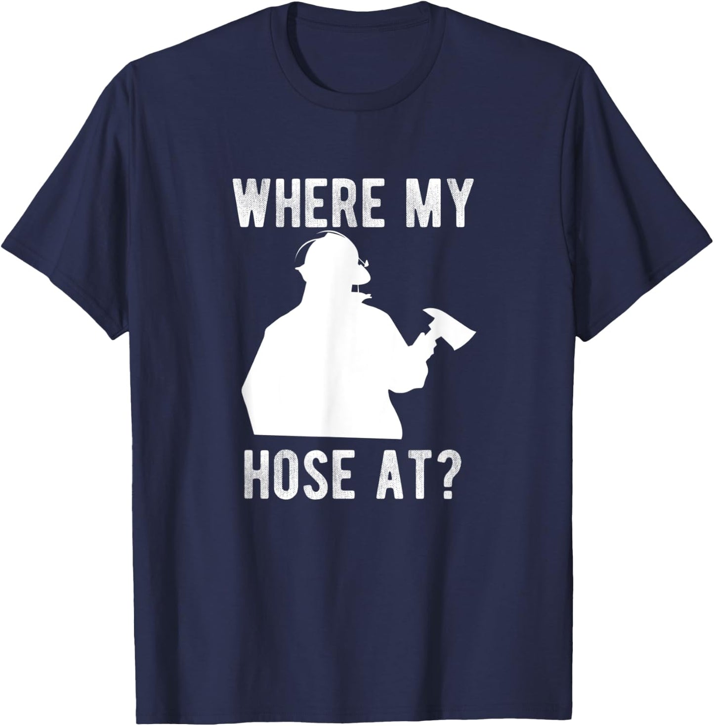 Firemen gift - Wheres my Hose at Funny Firefighter T-Shirt - T-Shirt | Navy