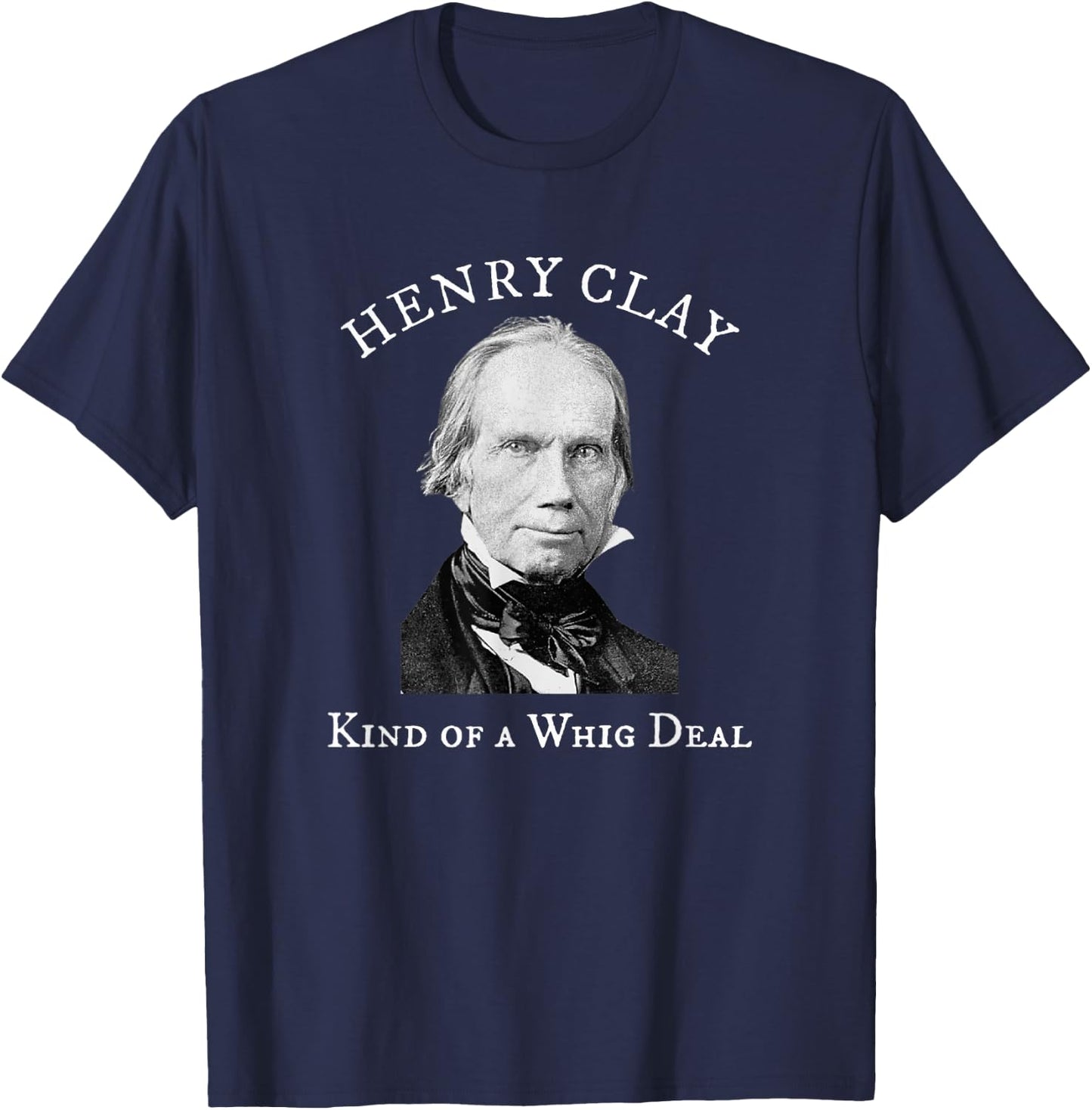 Henry Clay Kind of a Whig Deal T-Shirt - T-Shirt | Navy