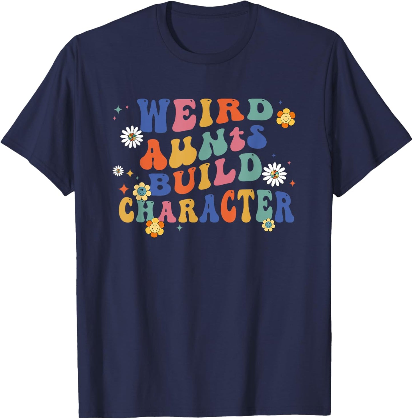 Groovy Weird Aunts Build Character Funny Aunt Sayings T-Shirt - T-Shirt | Navy