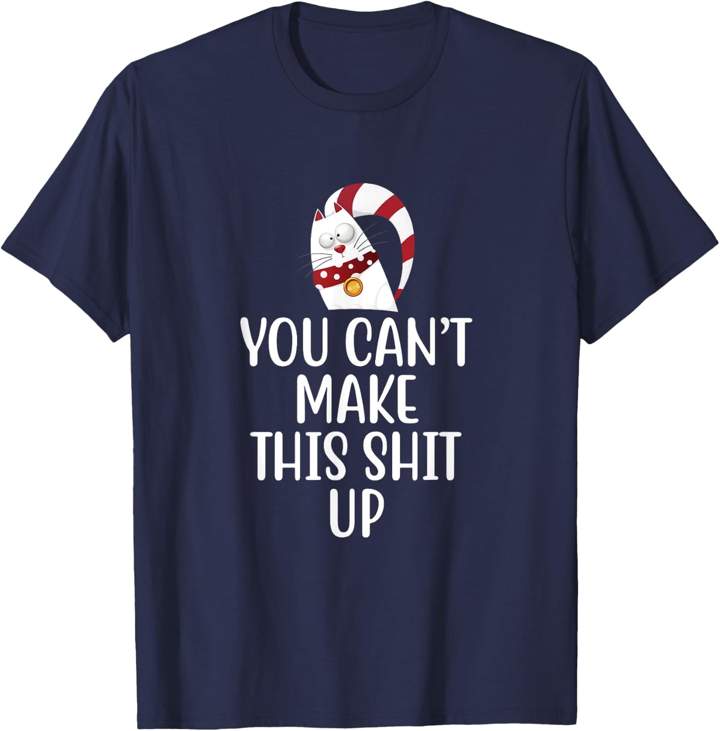 You Can't Make This Shit Up - Funny Joke Gift - Kitty Cat T-Shirt - T-Shirt | Navy