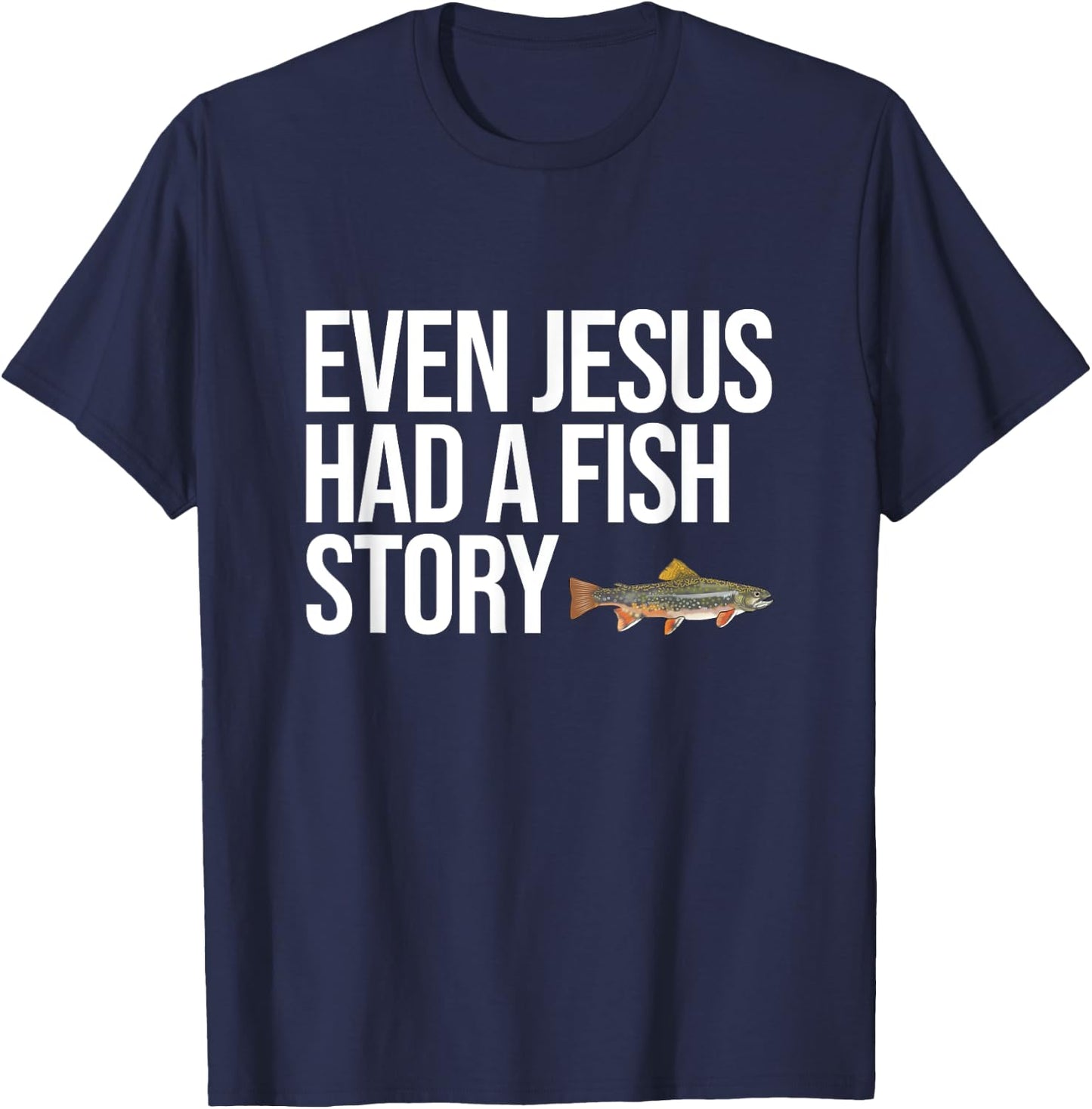 Even Jesus Had A Fish Story Brook Trout Funny Fishing T-Shirt - T-Shirt | Navy