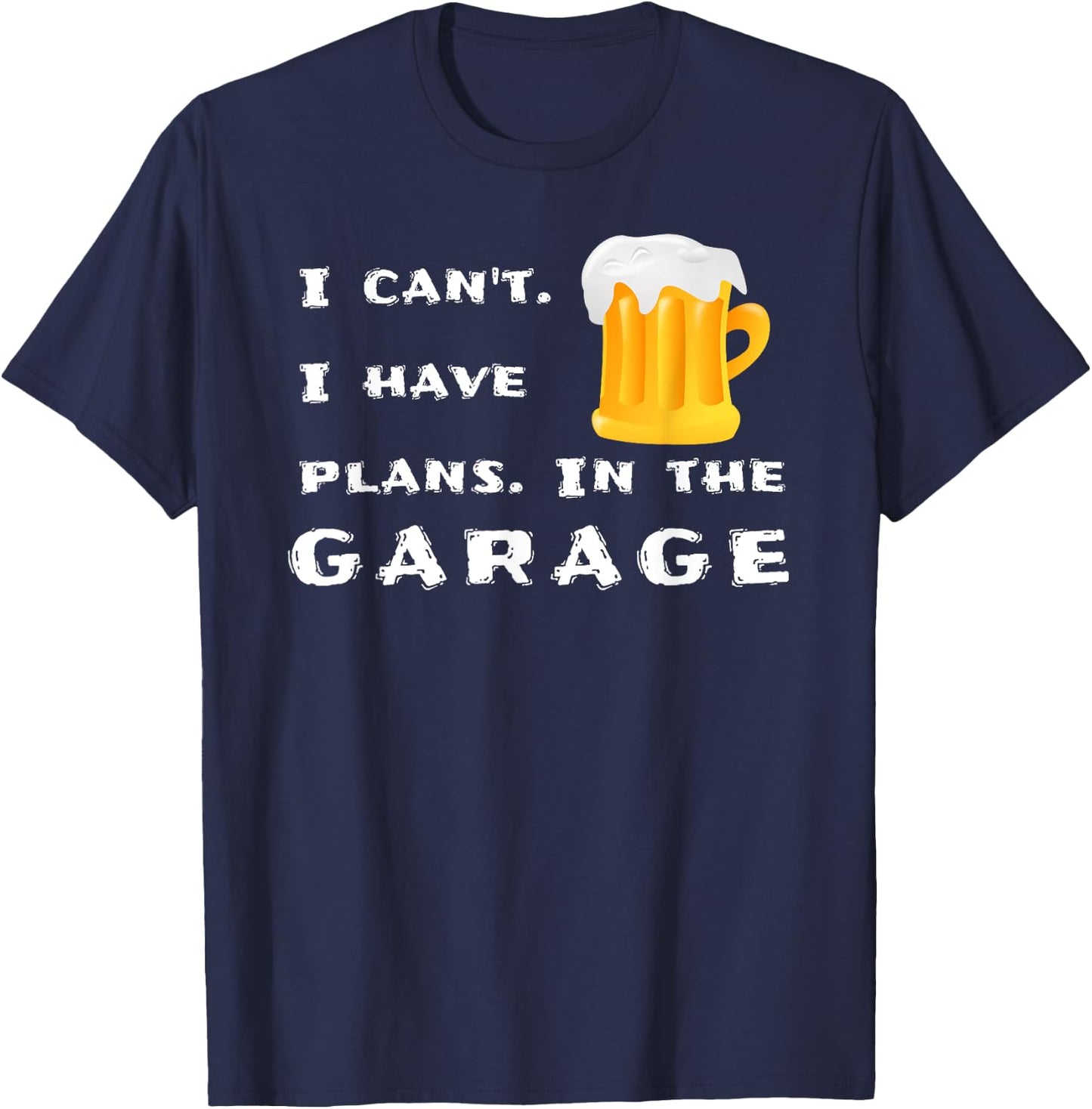 I can't. I have plans. In the garage. - Funny Novelty Beer T-Shirt - T-Shirt | Navy