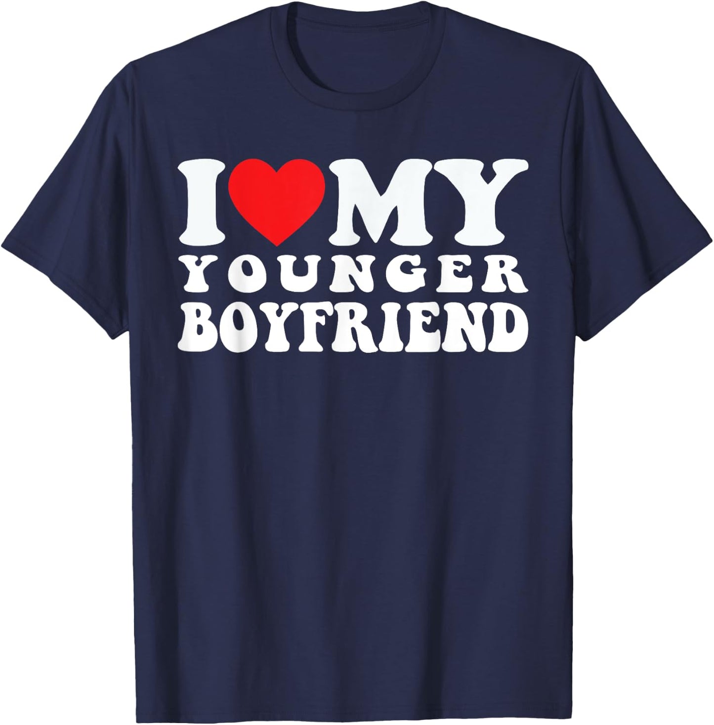 I Love My Younger Boyfriend I Heart My Younger Boyfriend BF T-Shirt - T-Shirt | Navy