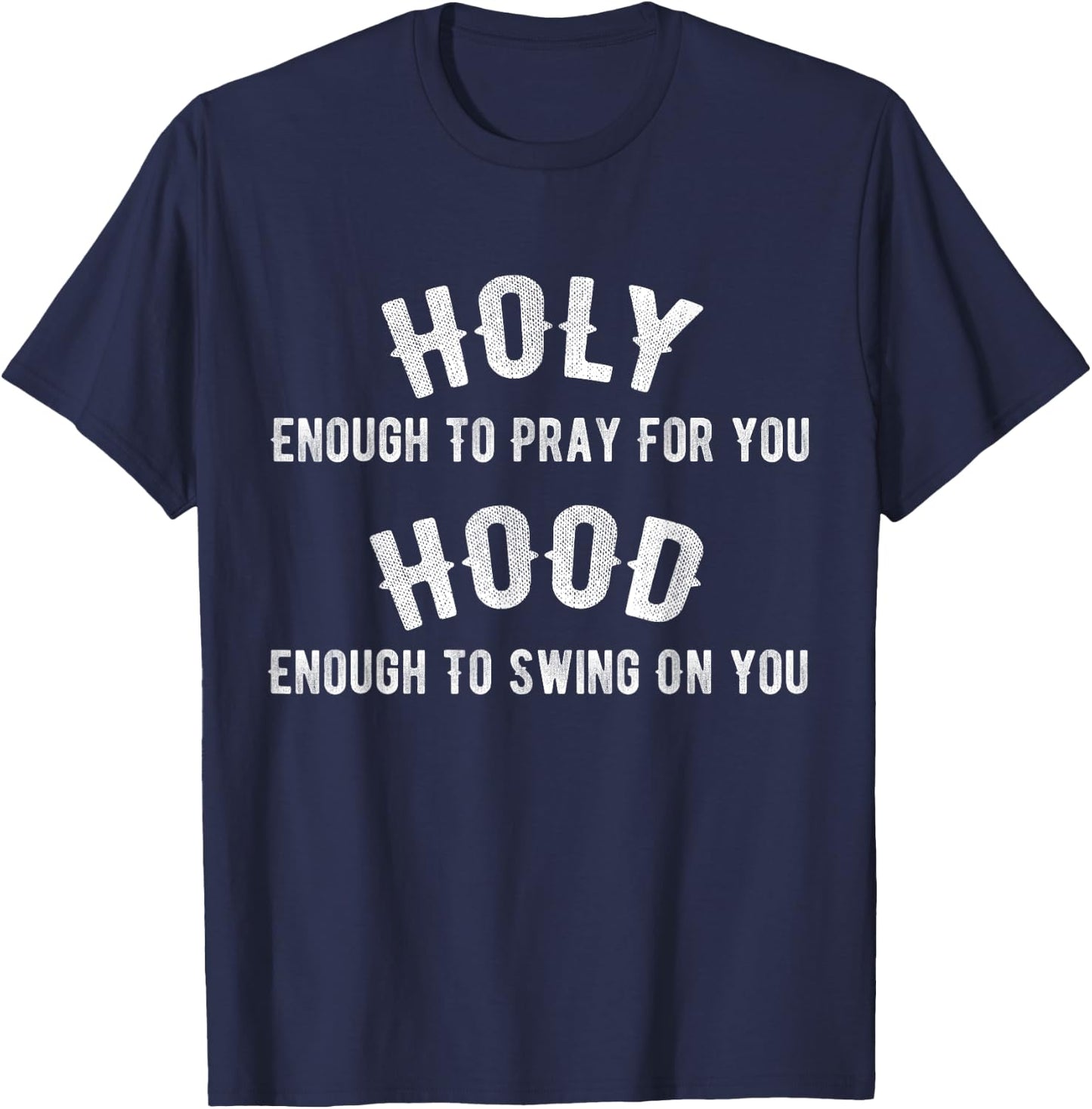 Holy Enough To Pray For You, Hood Enough To Swing On You T-Shirt - T-Shirt | Navy