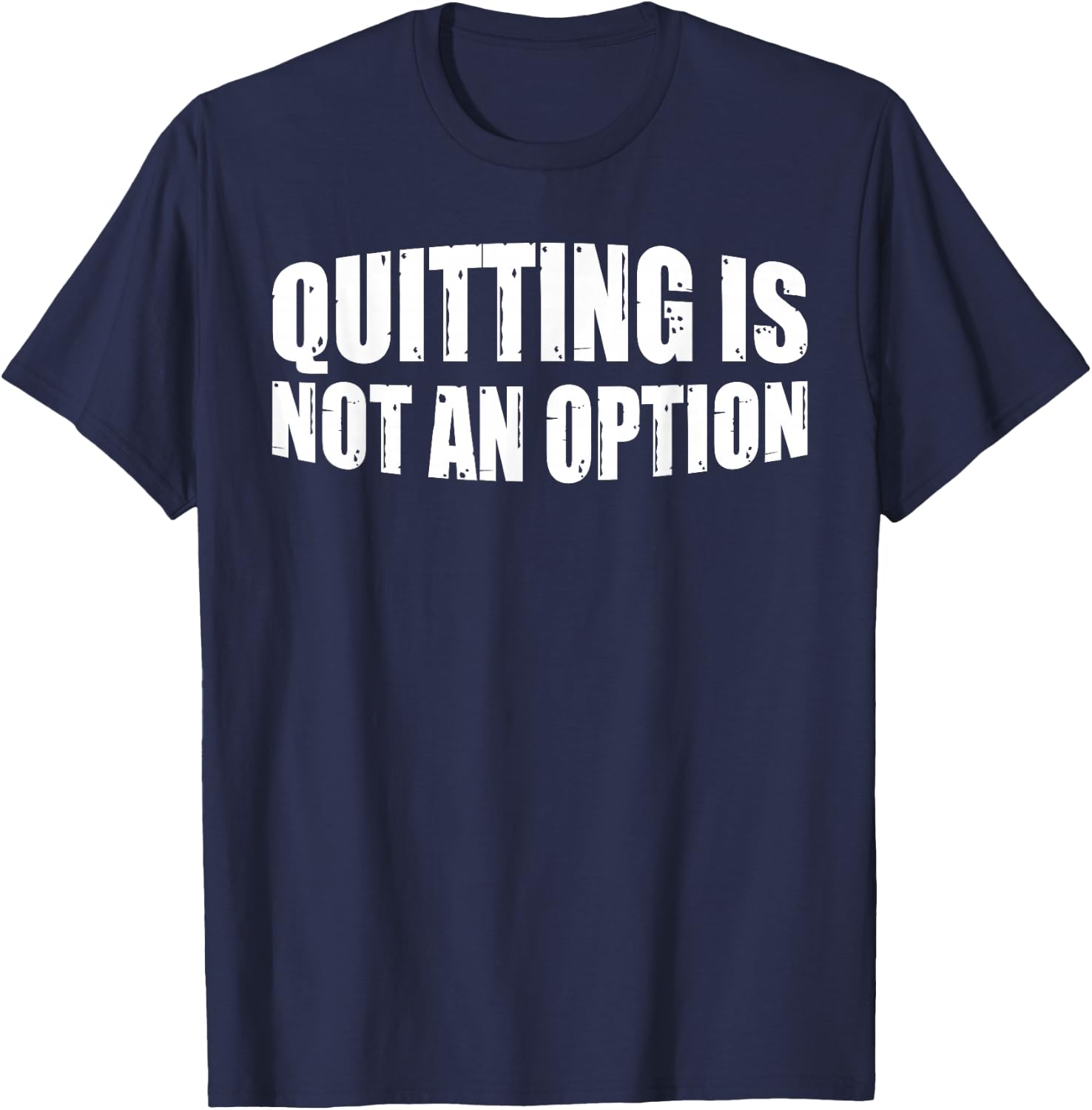 Quitting Is Not An Option T-Shirt - T-Shirt | Navy