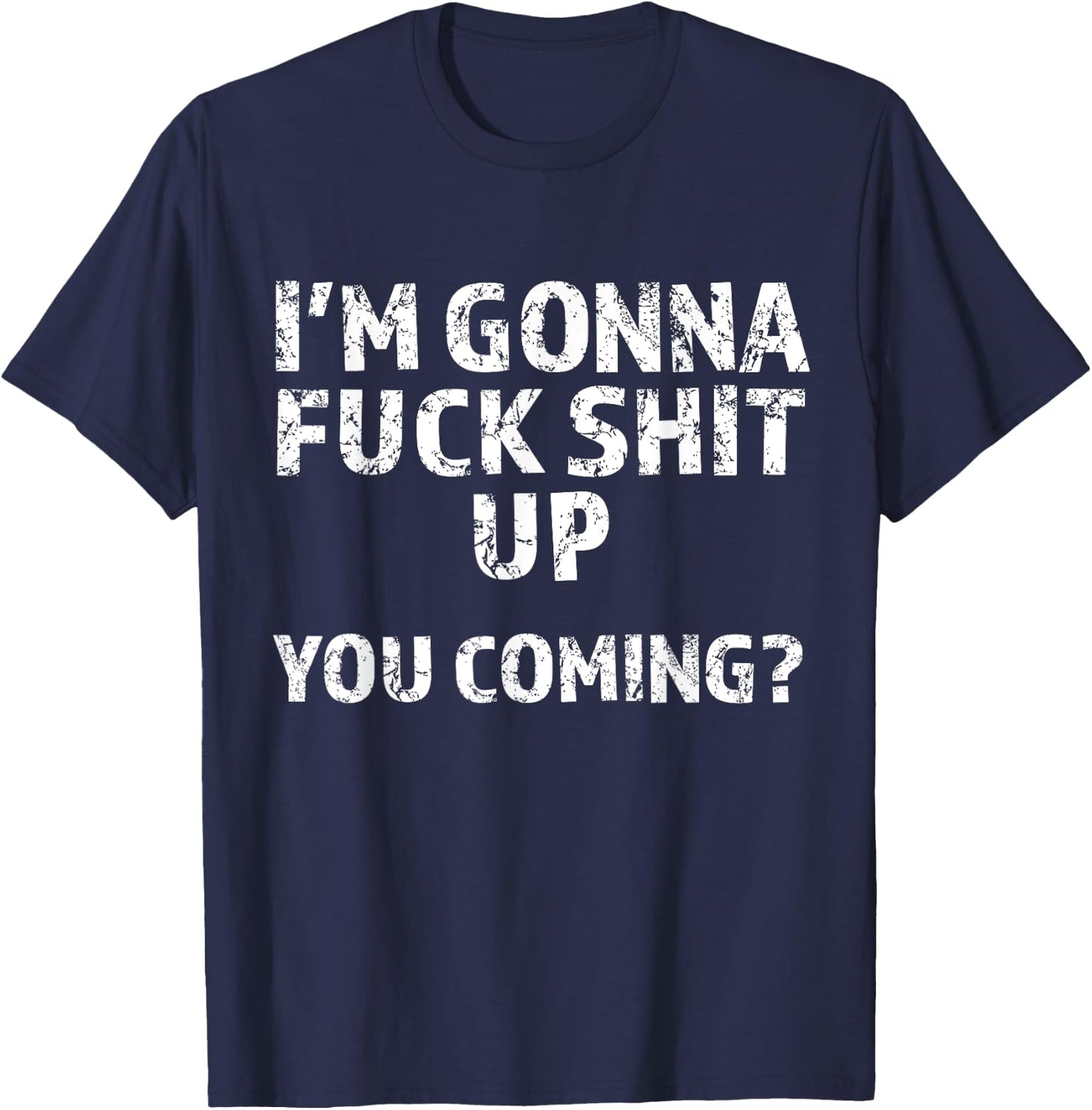 I'm Gonna Screw This Shit Up - You Coming | Funny A F Graphic T-Shirt - T-Shirt | Navy