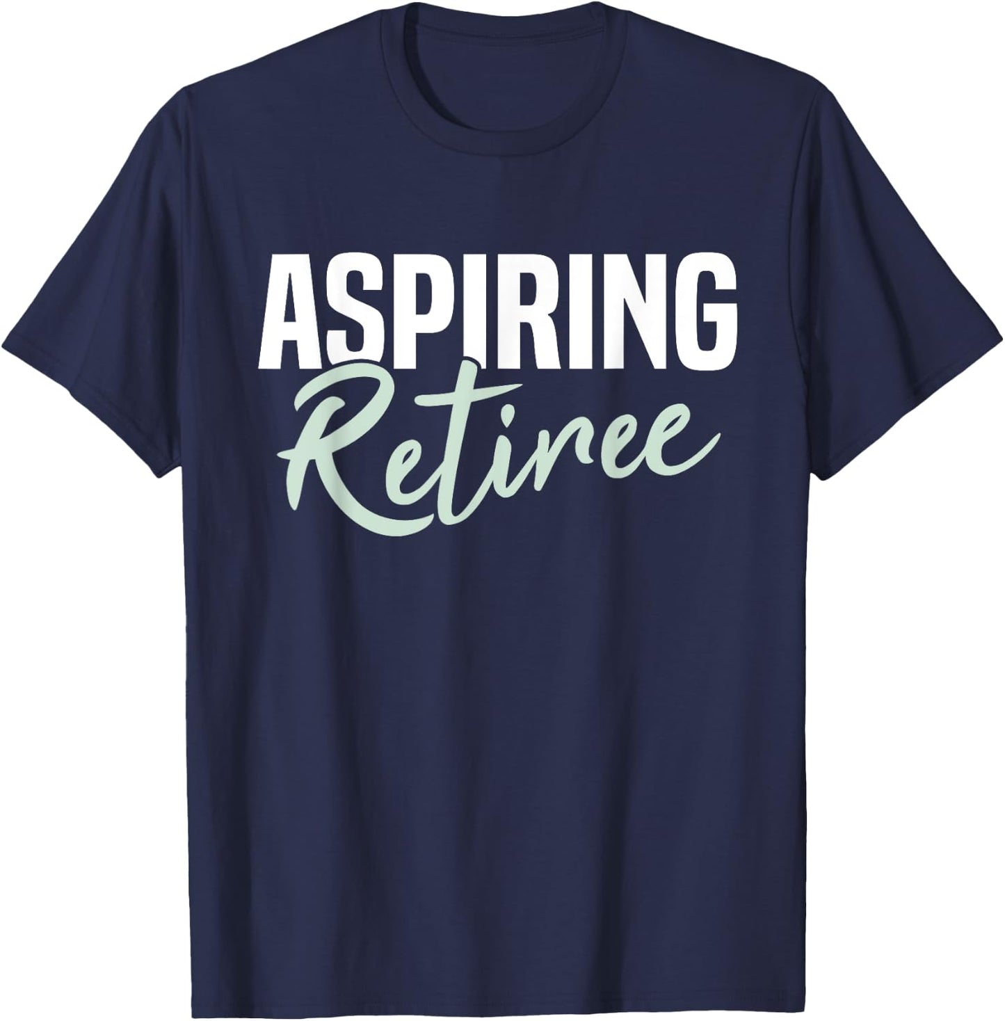 Aspiring Retiree Funny Retirement Gift T-Shirt - T-Shirt | Navy