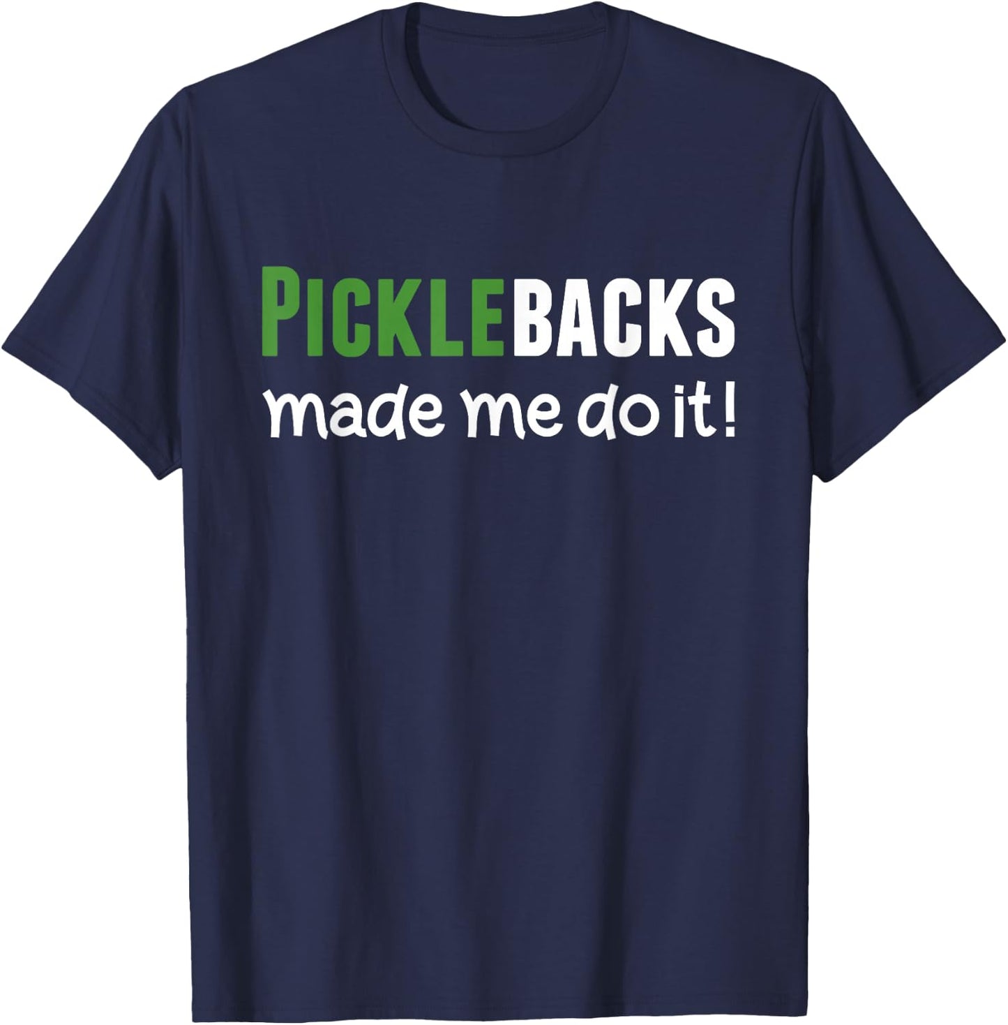Picklebacks Made Me Do It, Funny Pickleback shot T-Shirt - T-Shirt | Navy
