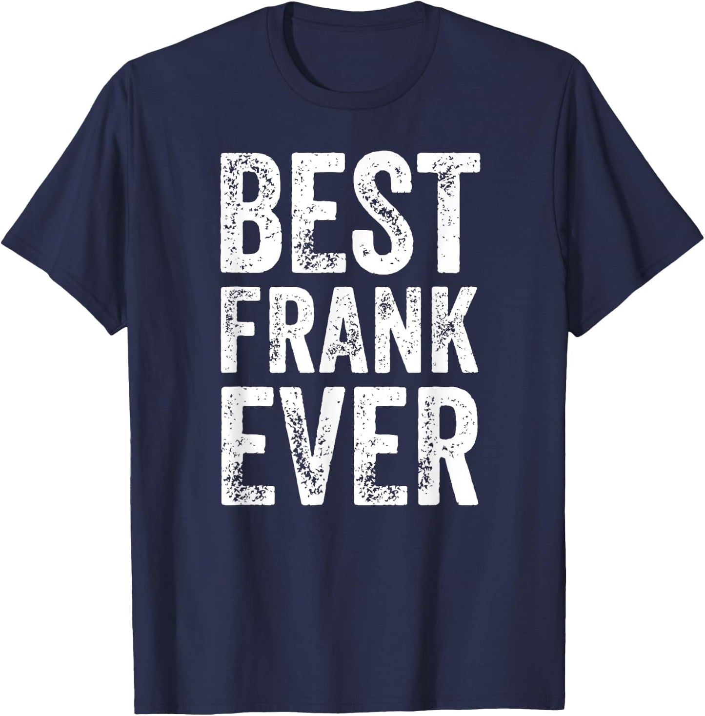 Best Frank Ever Shirt Funny Personalized First Name Frank T-Shirt - T-Shirt | Navy