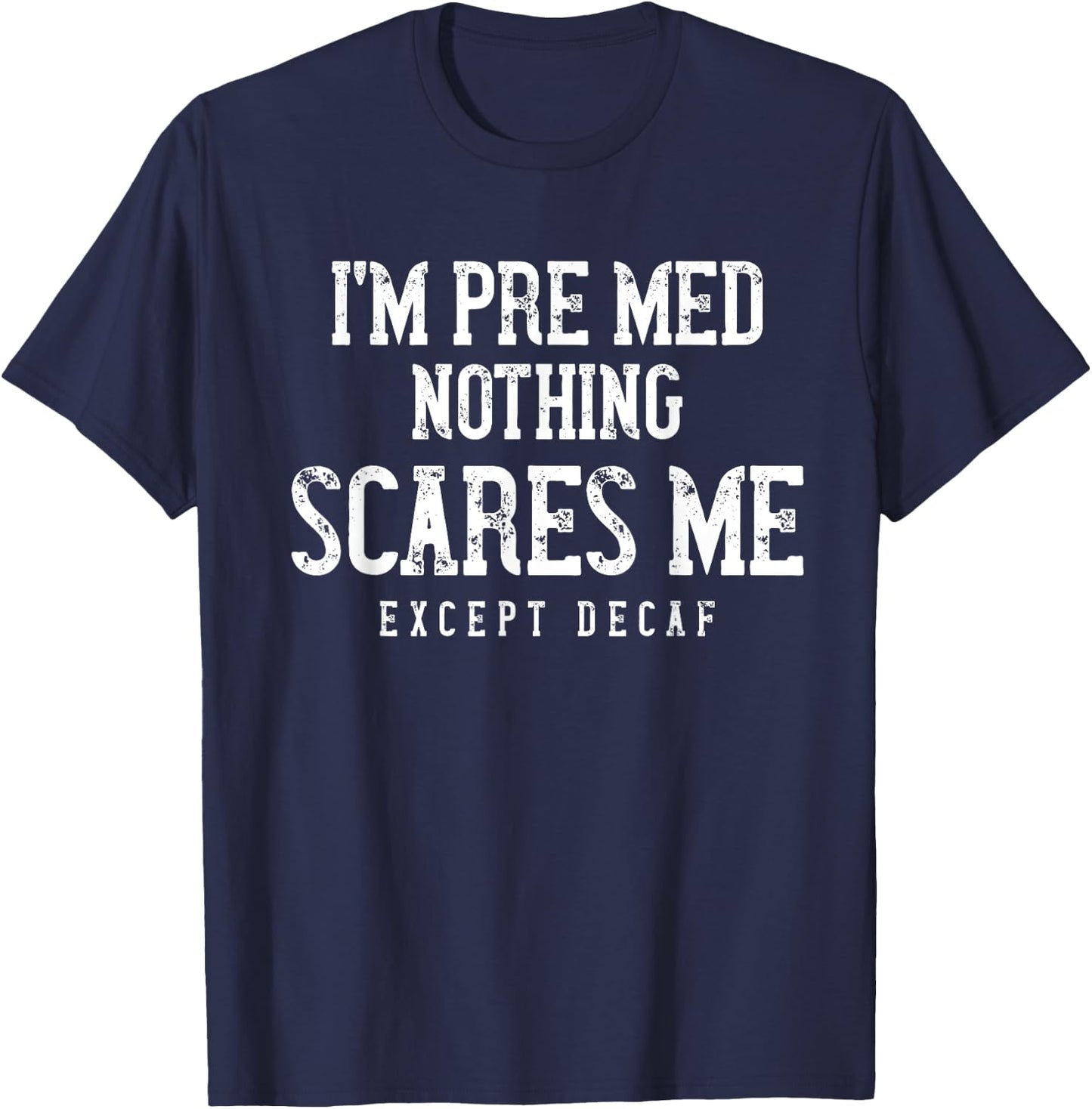 PreMed Student Caffeine Lover Nothing Scares Me Except Decaf T-Shirt - T-Shirt | Navy