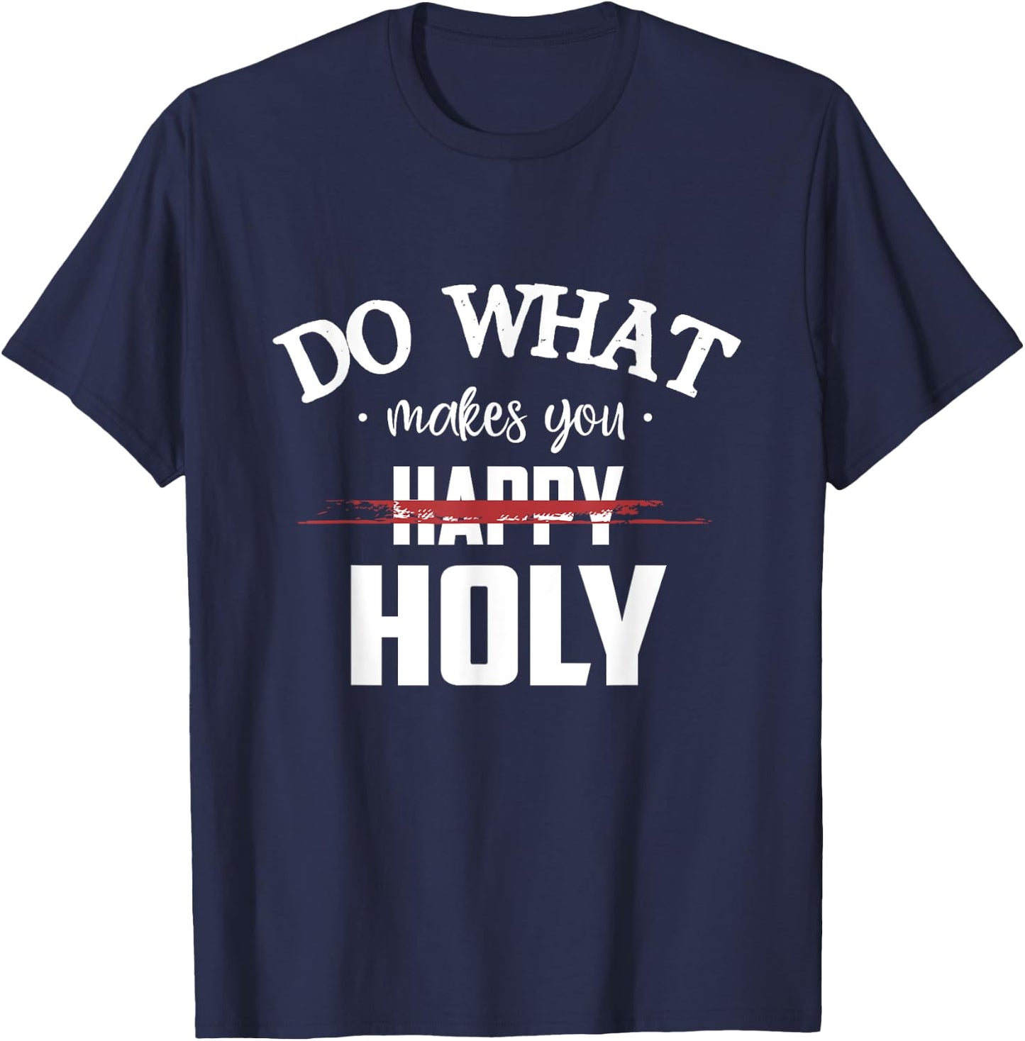 Do What Makes You Happy Holy Humor Saying T-Shirt - T-Shirt | Navy