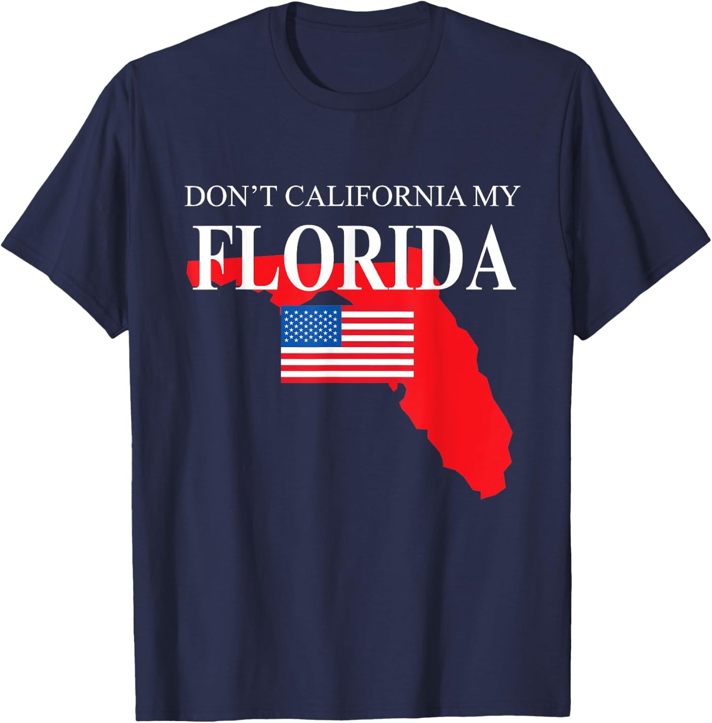 Don't California My Florida Anti Liberal Pro Trump T-Shirt - T-Shirt | Navy