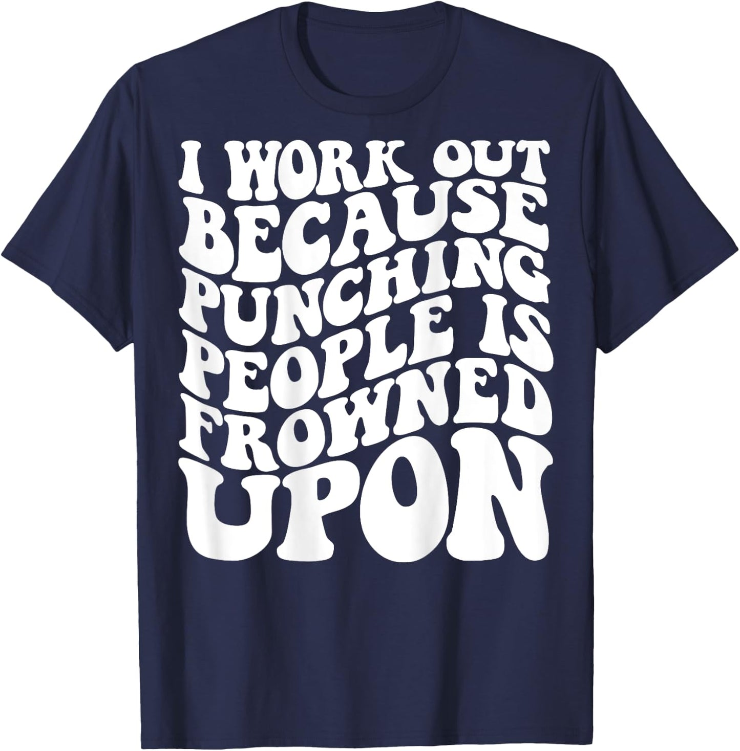 I Work Out Because Punching People Is Frowned Upon T-Shirt - T-Shirt | Navy