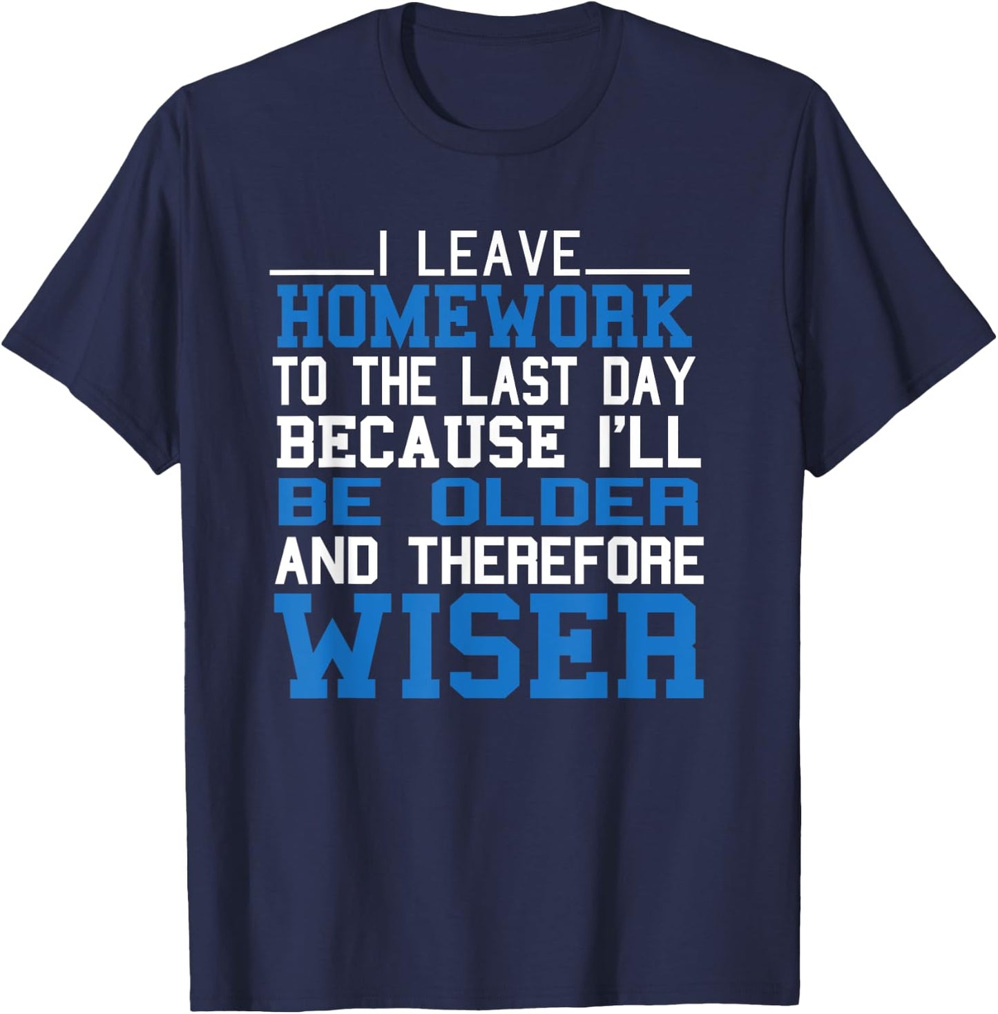 Funny Homework I Leave Homework To The Last Day Humor Saying T-Shirt - T-Shirt | Navy