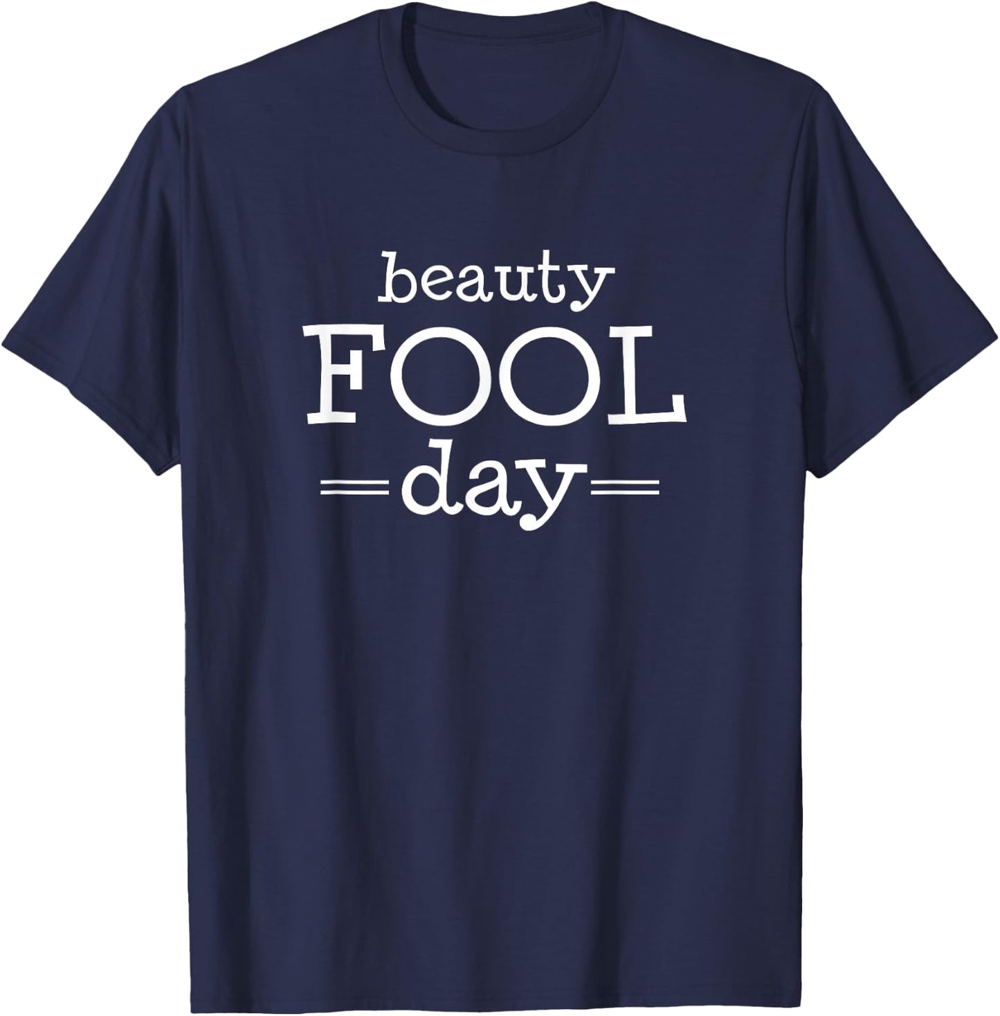 Beauty Fool Day - April Fools Day Outfit April Fool Gift T-Shirt - T-Shirt | Navy