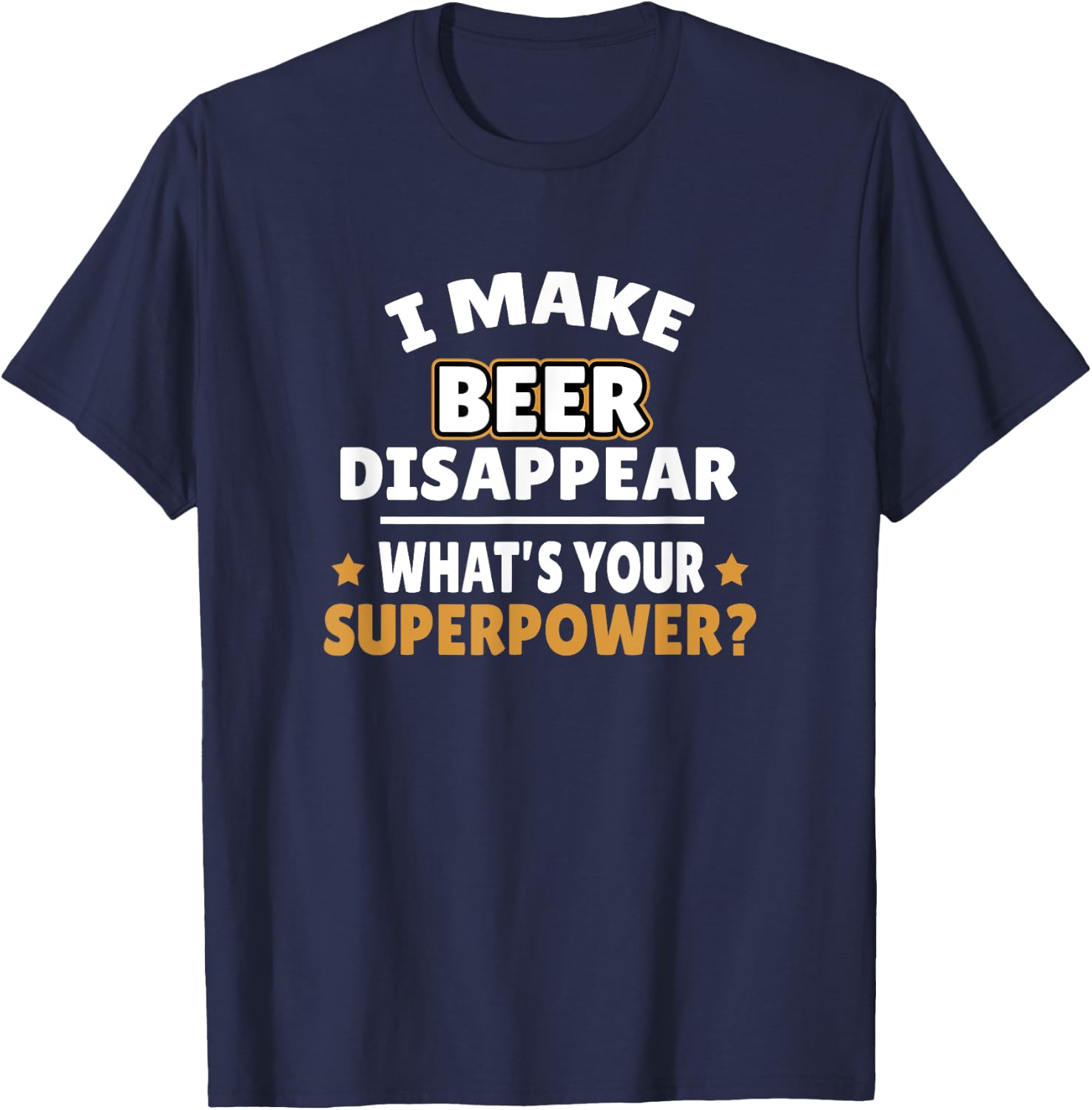 I Make Beer Disappear T-Shirt - T-Shirt | Navy