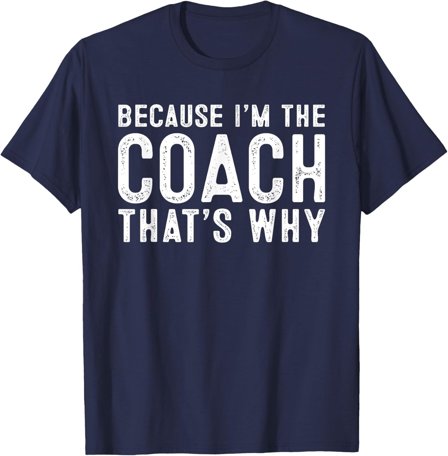 Because I'm The Coach That's Why T-Shirt - T-Shirt | Navy