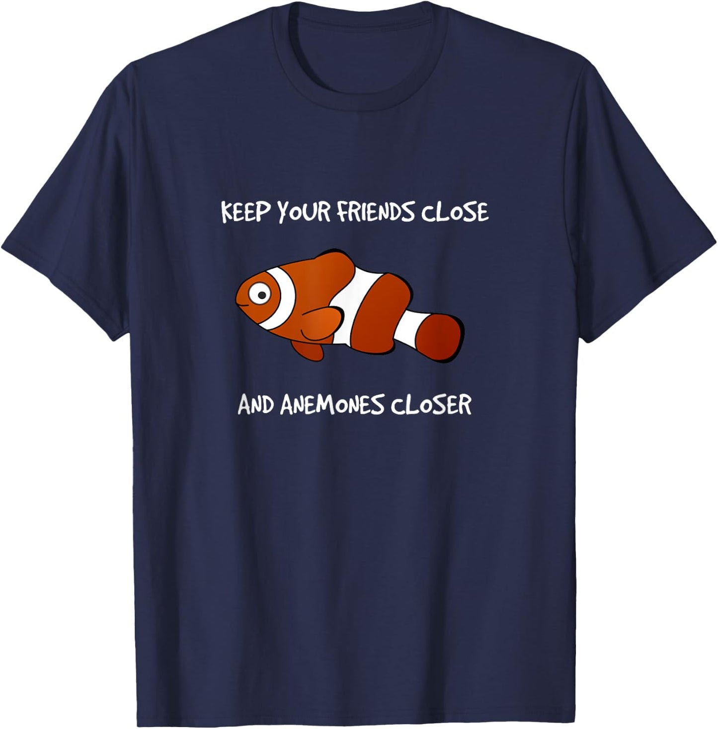 Keep Your Friends Close and Anemones Closer Clownfish T-Shirt - T-Shirt | Navy