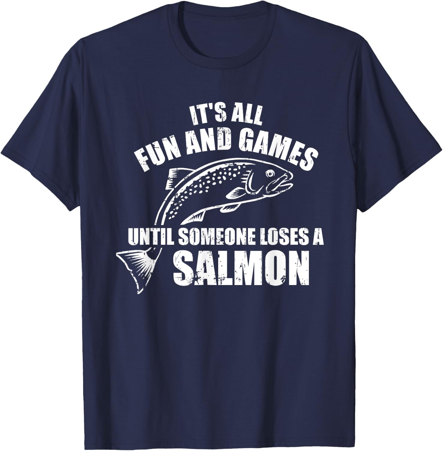 It's All Fun and Games Until Someone Loses a Salmon Fishing T-Shirt - T-Shirt | Navy