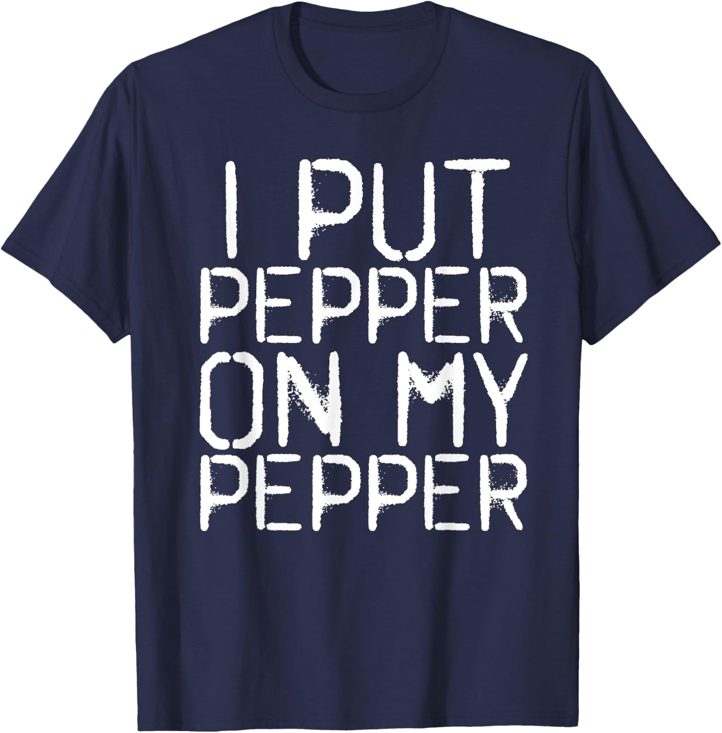 I PUT PEPPER ON MY PEPPER Funny Cheese Pizza Gift T-Shirt - T-Shirt | Navy