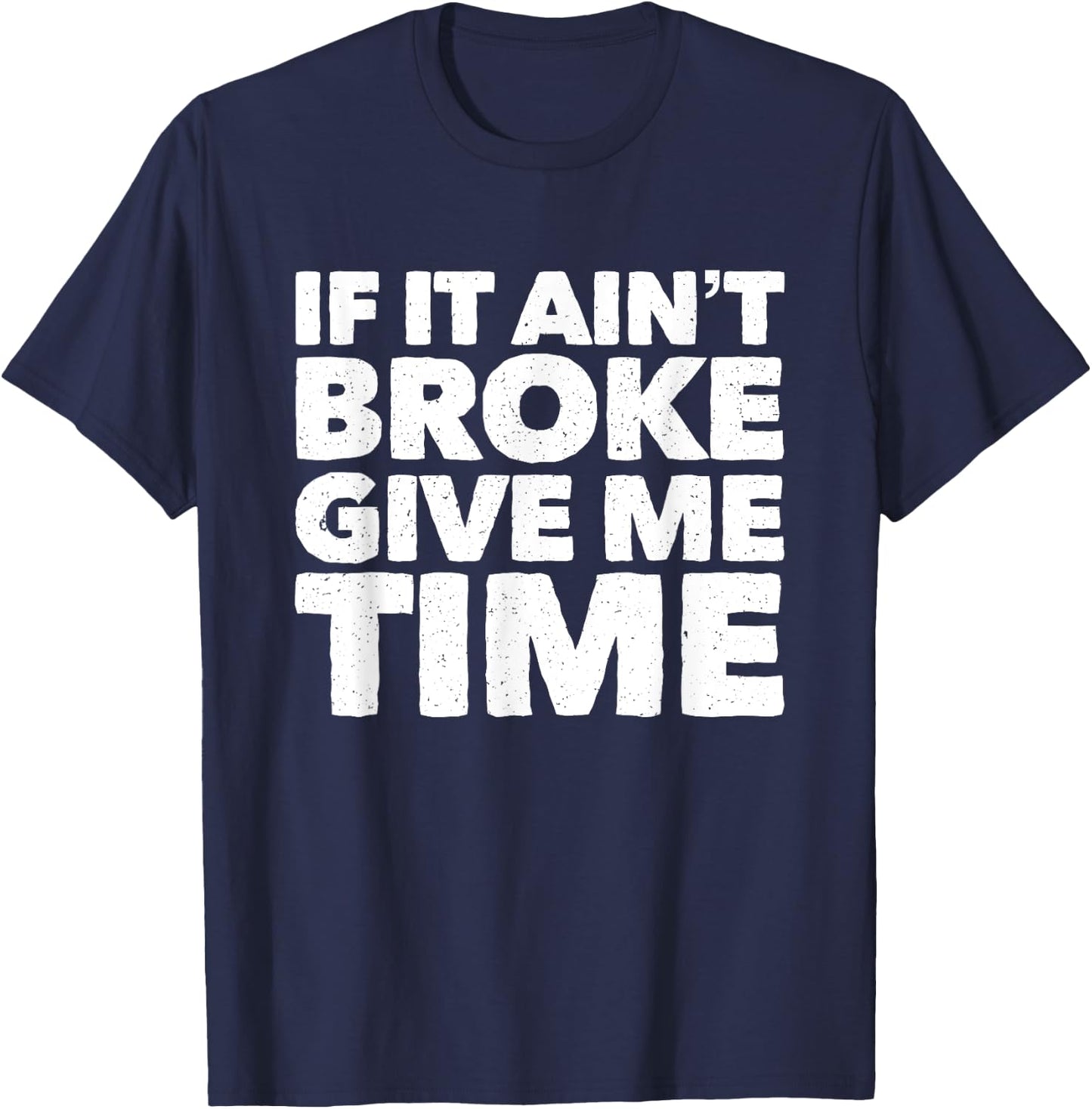 If It Ain't Broke Give Me Time Funny Accident Prone Gag Gift T-Shirt - T-Shirt | Navy